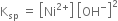 straight K subscript sp space equals space open square brackets Ni to the power of 2 plus end exponent close square brackets space open square brackets OH to the power of minus close square brackets squared