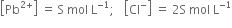 open square brackets Pb to the power of 2 plus end exponent close square brackets space equals space straight S space mol space straight L to the power of negative 1 end exponent semicolon space space space open square brackets Cl to the power of minus close square brackets space equals space 2 straight S space mol space straight L to the power of negative 1 end exponent