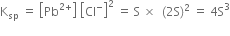 straight K subscript sp space equals space open square brackets Pb to the power of 2 plus end exponent close square brackets space open square brackets Cl to the power of minus close square brackets squared space equals space straight S space cross times space space left parenthesis 2 straight S right parenthesis squared space equals space 4 straight S cubed
