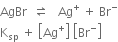 AgBr space space rightwards harpoon over leftwards harpoon space space space Ag to the power of plus space plus space Br to the power of minus
straight K subscript sp space plus space open square brackets Ag to the power of plus close square brackets space open square brackets Br to the power of minus close square brackets
