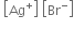 space open square brackets Ag to the power of plus close square brackets space open square brackets Br to the power of minus close square brackets