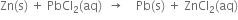 Zn left parenthesis straight s right parenthesis space plus space PbCl subscript 2 left parenthesis aq right parenthesis space space rightwards arrow space space space space Pb left parenthesis straight s right parenthesis space plus space ZnCl subscript 2 left parenthesis aq right parenthesis