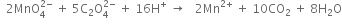 space space 2 MnO subscript 4 superscript 2 minus end superscript space plus space 5 straight C subscript 2 straight O subscript 4 superscript 2 minus end superscript space plus space 16 straight H to the power of plus space rightwards arrow space space space 2 Mn to the power of 2 plus end exponent space plus space 10 CO subscript 2 space plus space 8 straight H subscript 2 straight O