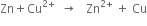 Zn plus Cu to the power of 2 plus end exponent space space rightwards arrow space space space Zn to the power of 2 plus end exponent space plus space Cu