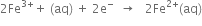2 Fe to the power of 3 plus end exponent plus space left parenthesis aq right parenthesis space plus space 2 straight e to the power of minus space space rightwards arrow space space space 2 Fe to the power of 2 plus end exponent left parenthesis aq right parenthesis