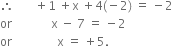 therefore space space space space space space space plus 1 space plus straight x space plus 4 left parenthesis negative 2 right parenthesis space equals space minus 2
or space space space space space space space space space space space space space straight x space minus space 7 space equals space minus 2
or space space space space space space space space space space space space space space space straight x space equals space plus 5.