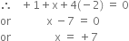 therefore space space space plus 1 plus straight x plus 4 left parenthesis negative 2 right parenthesis space equals space 0
or space space space space space space space space space space space space space straight x space minus 7 space equals space 0
or space space space space space space space space space space space space space space space space straight x space equals space plus 7