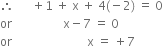 therefore space space space space space space plus 1 space plus space straight x space plus space 4 left parenthesis negative 2 right parenthesis space equals space 0
or space space space space space space space space space space space space space space space space space straight x minus 7 space equals space 0
or space space space space space space space space space space space space space space space space space space space space space space space space space straight x space equals space plus 7