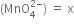 left parenthesis MnO subscript 4 superscript 2 minus end superscript right parenthesis space equals space straight x