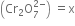 open parentheses Cr subscript 2 straight O subscript 7 superscript 2 minus end superscript close parentheses space equals straight x