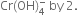 Cr left parenthesis OH right parenthesis subscript 4 superscript minus space by space 2.