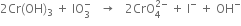 2 Cr left parenthesis OH right parenthesis subscript 3 space plus space IO subscript 3 superscript minus space space space rightwards arrow space space space 2 CrO subscript 4 superscript 2 minus end superscript space plus space straight I to the power of minus space plus space OH to the power of minus