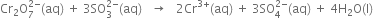 Cr subscript 2 straight O subscript 7 superscript 2 minus end superscript left parenthesis aq right parenthesis space plus space 3 SO subscript 3 superscript 2 minus end superscript left parenthesis aq right parenthesis space space space rightwards arrow space space space 2 Cr to the power of 3 plus end exponent left parenthesis aq right parenthesis space plus space 3 SO subscript 4 superscript 2 minus end superscript left parenthesis aq right parenthesis space plus space 4 straight H subscript 2 straight O left parenthesis straight l right parenthesis