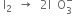 space straight I subscript 2 space space rightwards arrow space space 2 straight I space space straight O subscript 3 superscript minus
