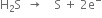 straight H subscript 2 straight S space space rightwards arrow space space space space straight S space plus space 2 straight e to the power of minus
