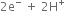 2 straight e to the power of minus space plus space 2 straight H to the power of plus