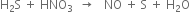 straight H subscript 2 straight S space plus space HNO subscript 3 space space rightwards arrow space space space NO space plus space straight S space plus space straight H subscript 2 straight O