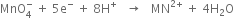 MnO subscript 4 superscript minus space plus space 5 straight e to the power of minus space plus space 8 straight H to the power of plus space space space rightwards arrow space space space MN to the power of 2 plus end exponent space plus space 4 straight H subscript 2 straight O