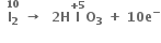 space space stack bold I subscript bold 2 with bold 10 on top bold space bold rightwards arrow bold space bold space bold 2 bold H bold I with bold plus bold 5 on top bold O subscript bold 3 bold space bold plus bold space bold 10 bold e to the power of bold minus