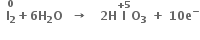 space space stack bold I subscript bold 2 with bold 0 on top bold plus bold 6 bold H subscript bold 2 bold O bold space bold space bold rightwards arrow bold space bold space bold space bold 2 bold H bold I with bold plus bold 5 on top bold O subscript bold 3 bold space bold plus bold space bold 10 bold e to the power of bold minus