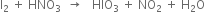 straight I subscript 2 space plus space HNO subscript 3 space space rightwards arrow space space space HIO subscript 3 space plus space NO subscript 2 space plus space straight H subscript 2 straight O