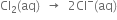 Cl subscript 2 left parenthesis aq right parenthesis space space rightwards arrow space space 2 Cl to the power of minus left parenthesis aq right parenthesis