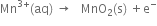 Mn to the power of 3 plus end exponent left parenthesis aq right parenthesis space rightwards arrow space space space MnO subscript 2 left parenthesis straight s right parenthesis space plus straight e to the power of minus