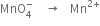 MnO subscript 4 superscript minus space space space space rightwards arrow space space space Mn to the power of 2 plus end exponent