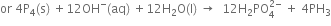 or space 4 straight P subscript 4 left parenthesis straight s right parenthesis space plus 12 OH to the power of minus left parenthesis aq right parenthesis space plus 12 straight H subscript 2 straight O left parenthesis straight l right parenthesis space rightwards arrow space space 12 straight H subscript 2 PO subscript 4 superscript 2 minus end superscript space plus space 4 PH subscript 3