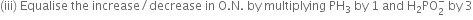 left parenthesis iii right parenthesis space Equalise space the space increase divided by decrease space in space straight O. straight N. space by space multiplying space PH subscript 3 space by space 1 space and space straight H subscript 2 PO subscript 2 superscript minus space by space 3