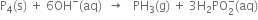 straight P subscript 4 left parenthesis straight s right parenthesis space plus space 6 OH to the power of minus left parenthesis aq right parenthesis space space rightwards arrow space space space PH subscript 3 left parenthesis straight g right parenthesis space plus space 3 straight H subscript 2 PO subscript 2 superscript minus left parenthesis aq right parenthesis