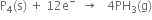 straight P subscript 4 left parenthesis straight s right parenthesis space plus space 12 straight e to the power of minus space space rightwards arrow space space space 4 PH subscript 3 left parenthesis straight g right parenthesis