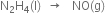 straight N subscript 2 straight H subscript 4 left parenthesis straight l right parenthesis space space rightwards arrow space space space NO left parenthesis straight g right parenthesis