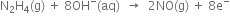 straight N subscript 2 straight H subscript 4 left parenthesis straight g right parenthesis space plus space 8 OH to the power of minus left parenthesis aq right parenthesis space space rightwards arrow space space 2 NO left parenthesis straight g right parenthesis space plus space 8 straight e to the power of minus