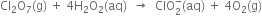 Cl subscript 2 straight O subscript 7 left parenthesis straight g right parenthesis space plus space 4 straight H subscript 2 straight O subscript 2 left parenthesis aq right parenthesis space space rightwards arrow space space ClO subscript 2 superscript minus left parenthesis aq right parenthesis space plus space 4 straight O subscript 2 left parenthesis straight g right parenthesis