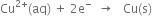 Cu to the power of 2 plus end exponent left parenthesis aq right parenthesis space plus space 2 straight e to the power of minus space space rightwards arrow space space space Cu left parenthesis straight s right parenthesis