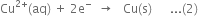 Cu to the power of 2 plus end exponent left parenthesis aq right parenthesis space plus space 2 straight e to the power of minus space space rightwards arrow space space space Cu left parenthesis straight s right parenthesis space space space space space space... left parenthesis 2 right parenthesis