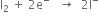 straight I subscript 2 space plus space 2 straight e to the power of minus space space space rightwards arrow space space 2 straight I to the power of minus