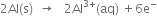 2 Al left parenthesis straight s right parenthesis space space rightwards arrow space space space 2 Al to the power of 3 plus end exponent left parenthesis aq right parenthesis space plus 6 straight e to the power of minus