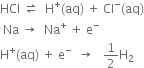 HCl space rightwards harpoon over leftwards harpoon space space straight H to the power of plus left parenthesis aq right parenthesis space plus space Cl to the power of minus left parenthesis aq right parenthesis
space Na space rightwards arrow space space Na to the power of plus space plus space straight e to the power of minus
straight H to the power of plus left parenthesis aq right parenthesis space plus space straight e to the power of minus space space rightwards arrow space space space 1 half straight H subscript 2