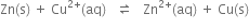 Zn left parenthesis straight s right parenthesis space plus space Cu to the power of 2 plus end exponent left parenthesis aq right parenthesis space space space rightwards harpoon over leftwards harpoon space space space Zn to the power of 2 plus end exponent left parenthesis aq right parenthesis space plus space Cu left parenthesis straight s right parenthesis
