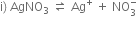 straight i right parenthesis space AgNO subscript 3 space rightwards harpoon over leftwards harpoon space Ag to the power of plus space plus space NO subscript 3 superscript minus
