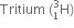Tritium space left parenthesis straight H presubscript 1 presuperscript 3 right parenthesis