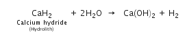 space space space space space space space space stack CaH subscript 2 with stack Calcium space hydride with left parenthesis Hydrolith right parenthesis below below space plus space 2 straight H subscript 2 straight O space space rightwards arrow space space space Ca left parenthesis OH right parenthesis subscript 2 space plus space straight H subscript 2 space space space
