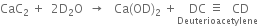 CaC subscript 2 space plus space space 2 straight D subscript 2 straight O space space rightwards arrow space space space Ca left parenthesis OD right parenthesis subscript 2 space plus stack space DC space identical to space space space CD with Deuterioacetylene below