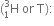 left parenthesis straight H presubscript 1 presuperscript 3 space or space straight T right parenthesis colon