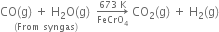 stack CO left parenthesis straight g right parenthesis space plus space straight H subscript 2 straight O left parenthesis straight g right parenthesis space with left parenthesis From space syngas right parenthesis below space rightwards arrow from FeCrO subscript 4 to 673 space straight K of space CO subscript 2 left parenthesis straight g right parenthesis space plus space straight H subscript 2 left parenthesis straight g right parenthesis