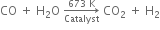 CO space plus space straight H subscript 2 straight O space rightwards arrow from Catalyst to 673 space straight K of space CO subscript 2 space plus space straight H subscript 2