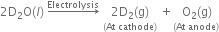 2 straight D subscript 2 straight O left parenthesis l right parenthesis space rightwards arrow with Electrolysis on top space stack 2 straight D subscript 2 left parenthesis straight g right parenthesis with left parenthesis At space cathode right parenthesis below space plus stack space straight O subscript 2 left parenthesis straight g right parenthesis with left parenthesis At space anode right parenthesis below