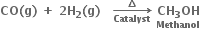 bold CO bold left parenthesis bold g bold right parenthesis bold space bold plus bold space bold 2 bold H subscript bold 2 bold left parenthesis bold g bold right parenthesis bold space bold space bold space bold rightwards arrow from bold Catalyst to bold increment of bold space stack bold CH subscript bold 3 bold OH with bold Methanol below